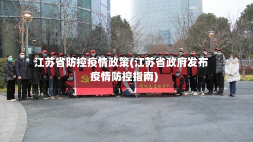 江苏省防控疫情政策(江苏省政府发布疫情防控指南)-第2张图片
