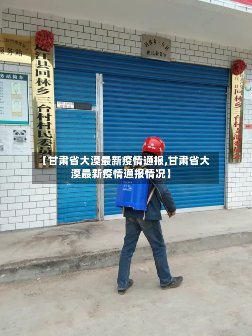 【甘肃省大漠最新疫情通报,甘肃省大漠最新疫情通报情况】-第2张图片