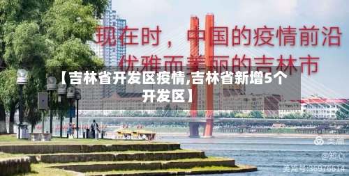 【吉林省开发区疫情,吉林省新增5个开发区】-第2张图片