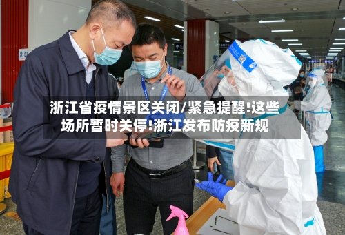 浙江省疫情景区关闭/紧急提醒!这些场所暂时关停!浙江发布防疫新规-第3张图片