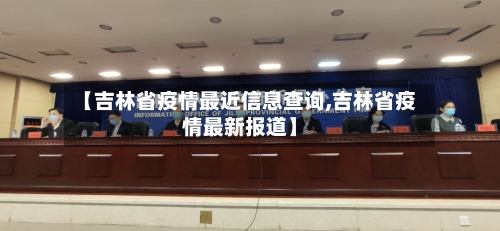 【吉林省疫情最近信息查询,吉林省疫情最新报道】-第3张图片