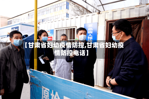 【甘肃省妇幼疫情防控,甘肃省妇幼疫情防控电话】-第1张图片