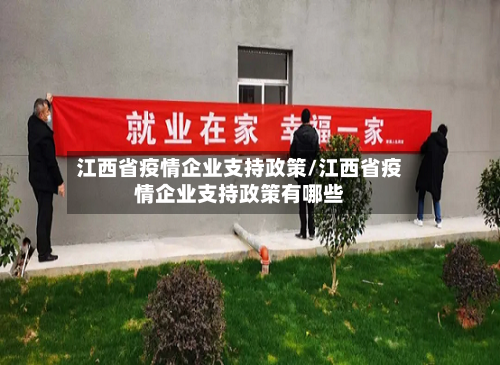 江西省疫情企业支持政策/江西省疫情企业支持政策有哪些-第1张图片