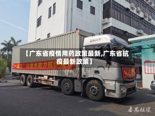 【广东省疫情用药政策最新,广东省抗疫最新政策】-第2张图片