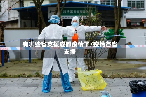有哪些省支援成都疫情了/疫情各省支援-第3张图片