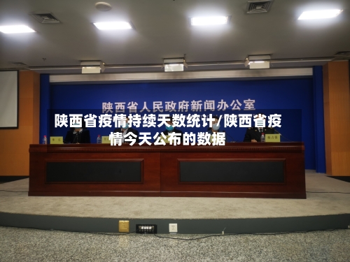 陕西省疫情持续天数统计/陕西省疫情今天公布的数据-第3张图片