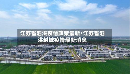 江苏省泗洪疫情政策最新/江苏省泗洪封城疫情最新消息-第1张图片