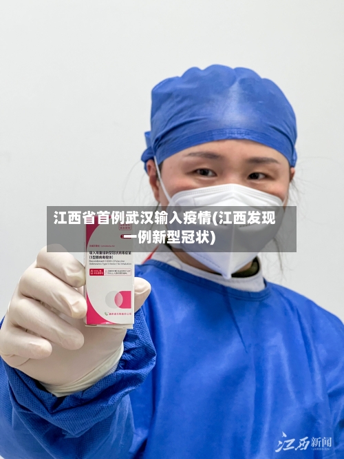 江西省首例武汉输入疫情(江西发现一例新型冠状)-第1张图片
