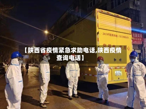【陕西省疫情紧急求助电话,陕西疫情查询电话】-第3张图片