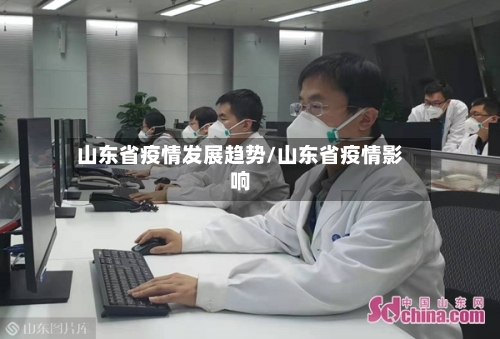 山东省疫情发展趋势/山东省疫情影响-第1张图片