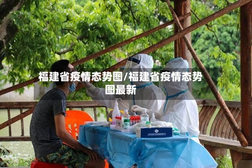 福建省疫情态势图/福建省疫情态势图最新-第1张图片