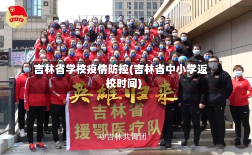 吉林省学校疫情防控(吉林省中小学返校时间)-第3张图片