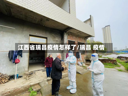 江西省瑞昌疫情怎样了/瑞昌 疫情-第2张图片