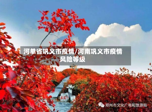 河单省巩义市疫情/河南巩义市疫情风险等级-第2张图片