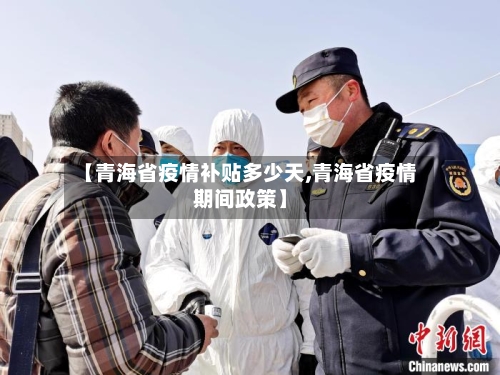 【青海省疫情补贴多少天,青海省疫情期间政策】-第1张图片