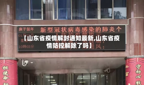 【山东省疫情解封通知最新,山东省疫情防控解除了吗】-第2张图片