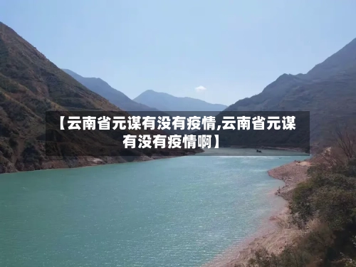 【云南省元谋有没有疫情,云南省元谋有没有疫情啊】-第3张图片