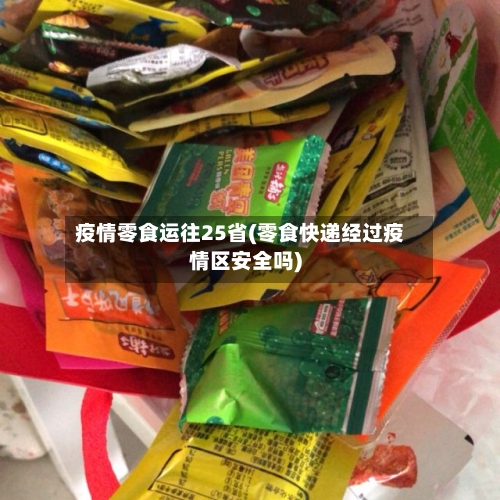 疫情零食运往25省(零食快递经过疫情区安全吗)-第1张图片