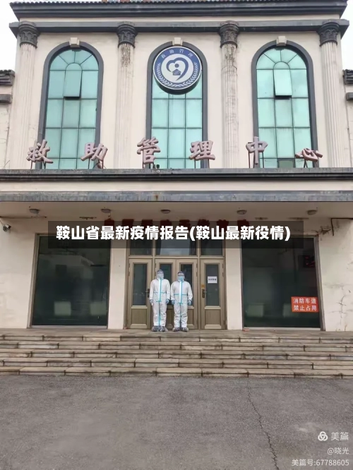鞍山省最新疫情报告(鞍山最新役情)-第1张图片