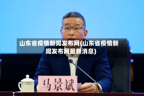 山东省疫情新闻发布网(山东省疫情新闻发布网最新消息)-第1张图片