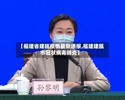 【福建省建瓯疫情最新通报,福建建瓯市冠状病毒肺炎】-第2张图片