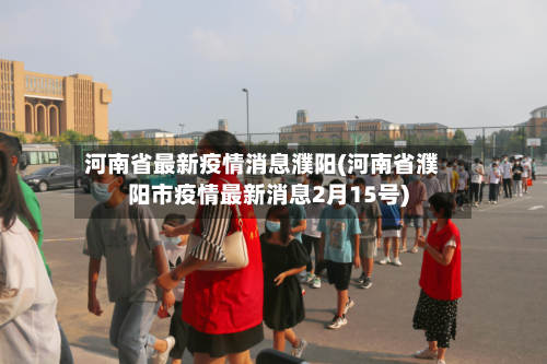 河南省最新疫情消息濮阳(河南省濮阳市疫情最新消息2月15号)-第2张图片