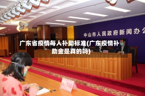 广东省疫情每人补助标准(广东疫情补助金是真的吗)-第1张图片