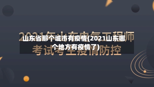 山东省那个城市有疫情(2021山东哪个地方有疫情了)-第2张图片