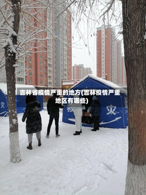 吉林省疫情严重的地方(吉林疫情严重地区有哪些)-第1张图片