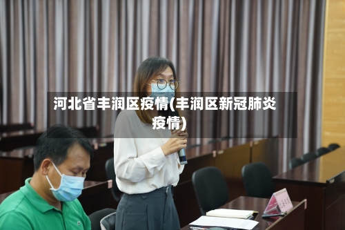 河北省丰润区疫情(丰润区新冠肺炎疫情)-第1张图片
