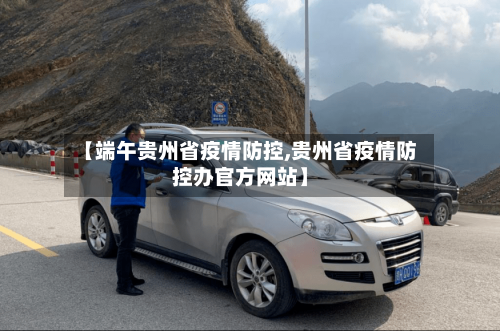 【端午贵州省疫情防控,贵州省疫情防控办官方网站】-第3张图片
