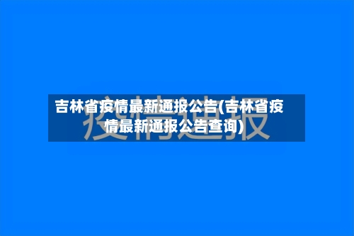 吉林省疫情最新通报公告(吉林省疫情最新通报公告查询)-第1张图片