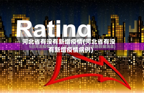 河北省有没有新增疫情(河北省有没有新增疫情病例)-第3张图片