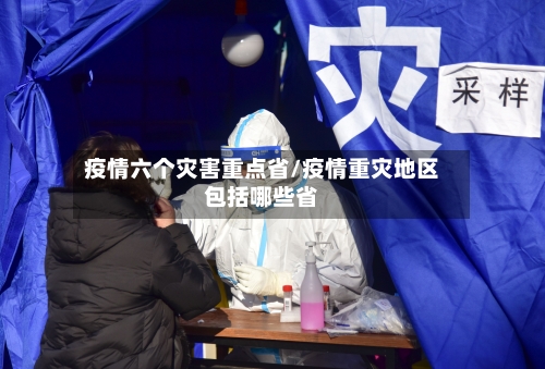 疫情六个灾害重点省/疫情重灾地区包括哪些省-第2张图片