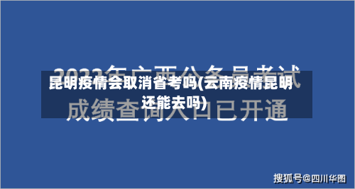 昆明疫情会取消省考吗(云南疫情昆明还能去吗)-第1张图片