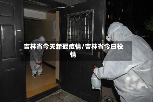 吉林省今天新冠疫情/吉林省今日役情-第2张图片