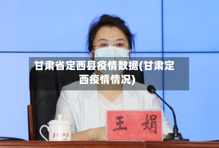 甘肃省定西县疫情数据(甘肃定西疫情情况)-第1张图片