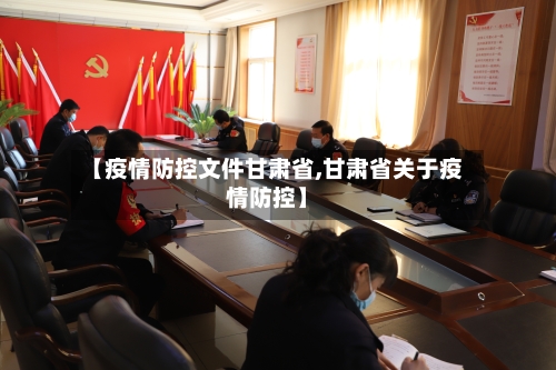 【疫情防控文件甘肃省,甘肃省关于疫情防控】-第1张图片