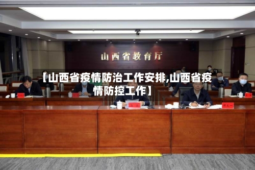 【山西省疫情防治工作安排,山西省疫情防控工作】-第1张图片