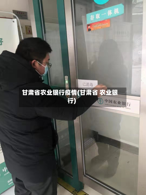 甘肃省农业银行疫情(甘肃省 农业银行)-第1张图片