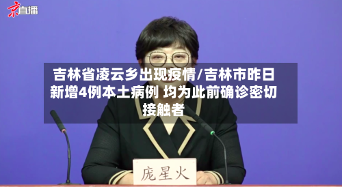 吉林省凌云乡出现疫情/吉林市昨日新增4例本土病例 均为此前确诊密切接触者-第1张图片