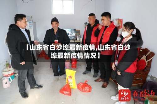 【山东省白沙埠最新疫情,山东省白沙埠最新疫情情况】-第1张图片