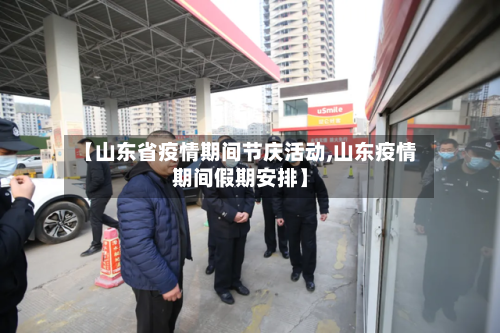 【山东省疫情期间节庆活动,山东疫情期间假期安排】-第1张图片