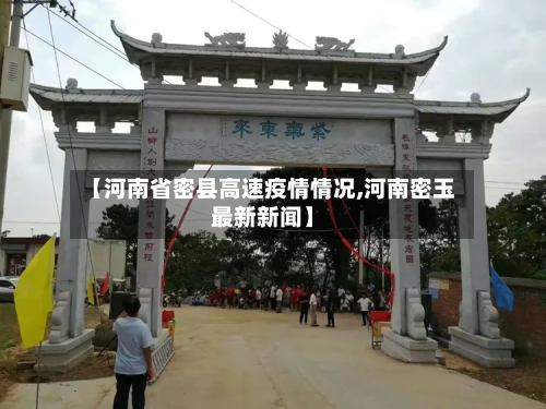 【河南省密县高速疫情情况,河南密玉最新新闻】-第1张图片