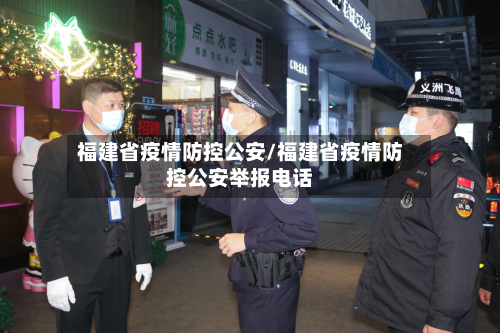 福建省疫情防控公安/福建省疫情防控公安举报电话-第3张图片