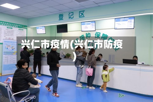 兴仁市疫情(兴仁市防疫)-第1张图片