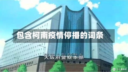 包含柯南疫情停播的词条-第2张图片