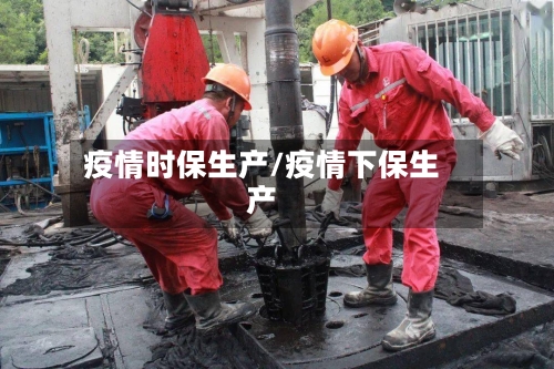 疫情时保生产/疫情下保生产-第1张图片