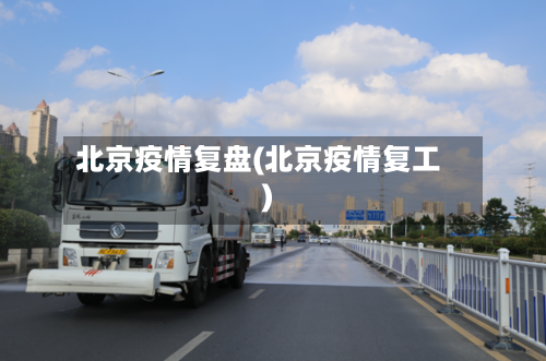北京疫情复盘(北京疫情复工)-第1张图片