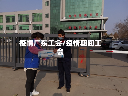疫情广东工会/疫情期间工会-第3张图片